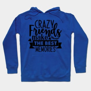 Crazy Friends make the best memories Hoodie